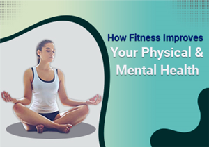 How Fitness Improves Your Physical & Mental Health?