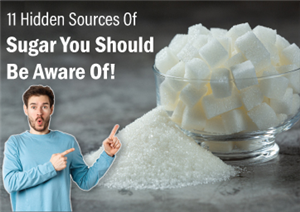 11 Hidden Sources Of Sugar You Should Be Aware Of!