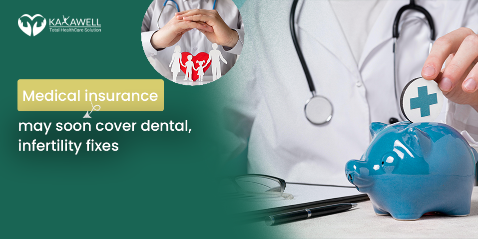 Medical insurance may soon cover dental, infertility fixes