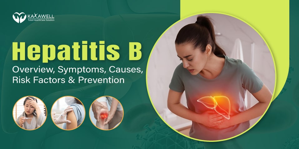 Hepatitis B- Overview, Symptoms, Causes, Risk Factors and Prevention