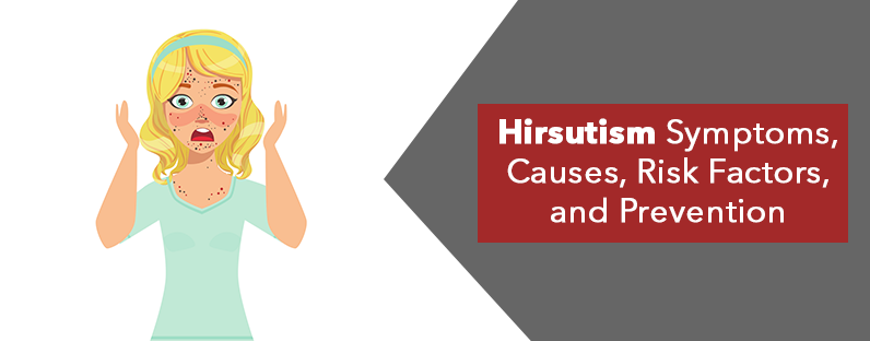 Hirsutism – Symptoms, Causes, Risk Factors, and Prevention