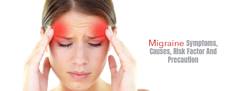 Migraine- Symptoms, Causes, Risk Factor And Precaution