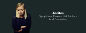 Ascites- Symptoms, Causes, Risk Factors And Prevention
