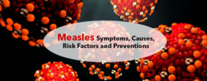 Measles- Symptoms, Causes, Risk Factors and Preventions