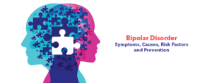 Bipolar Disorder-Symptoms, Causes, Risk Factors and Prevention