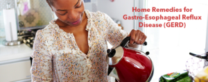 Home Remedies for Gastro-Esophageal Reflux Disease (GERD)