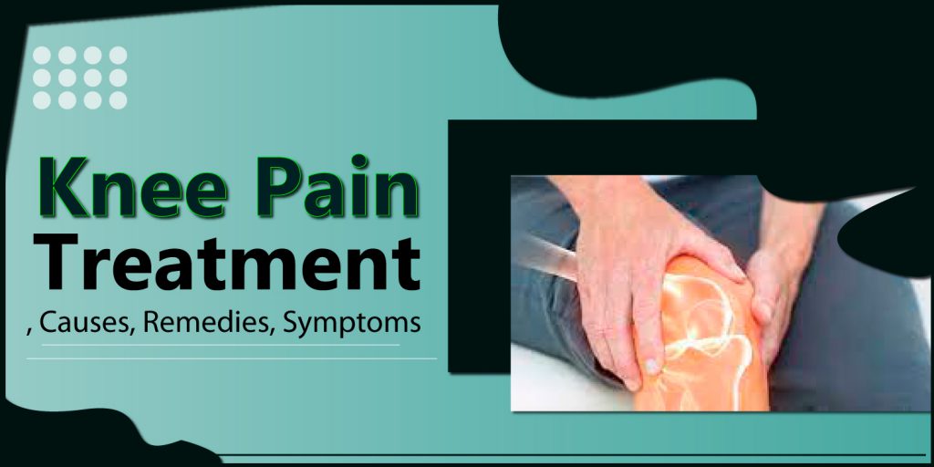 Knee Pain Treatment, Causes, Remedies, Symptoms