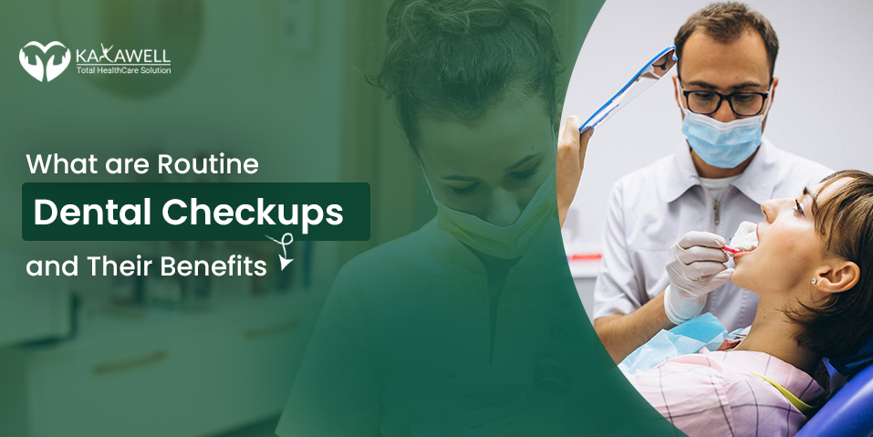 What are Routine Dental Checkups and Their Benefits