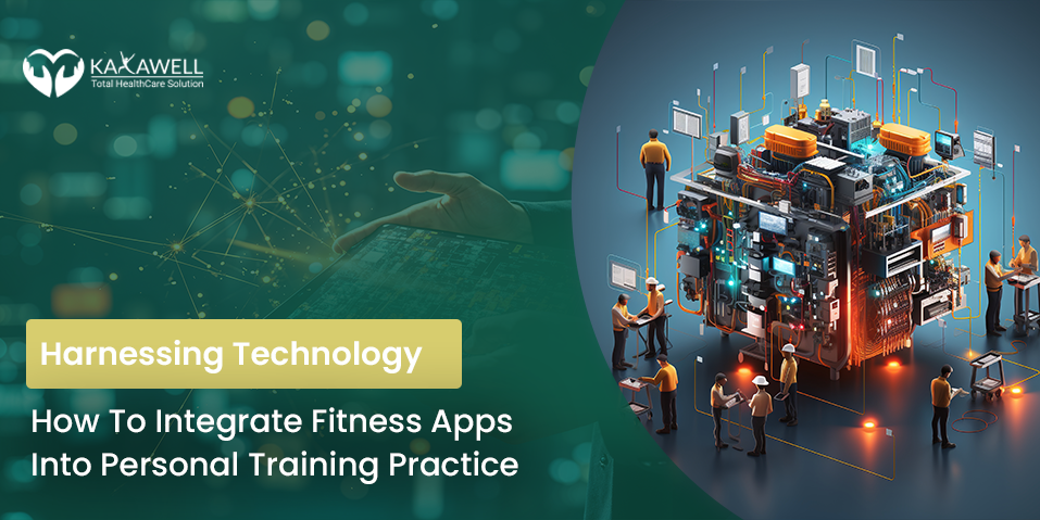 Harnessing Technology How To Integrate Fitness Apps Into Personal Training Practice