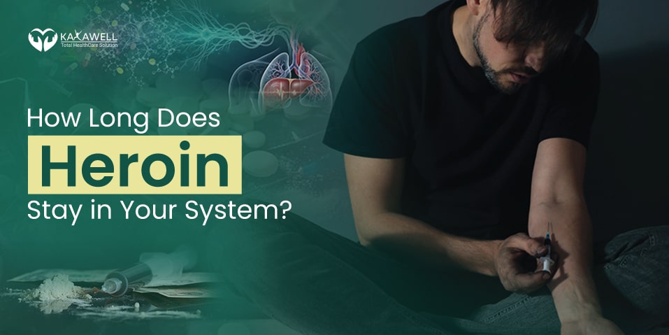 How Long Does Heroin Stay in Your System?