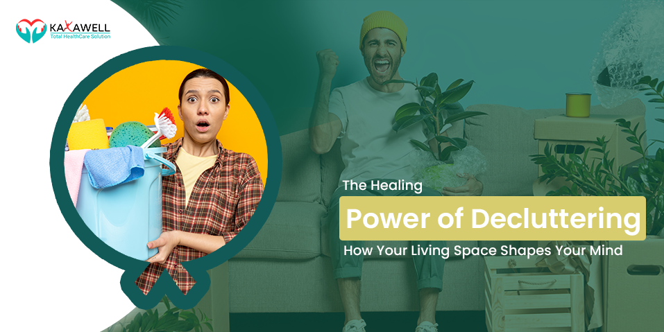 The Healing Power of Decluttering: How Your Living Space Shapes Your Mind