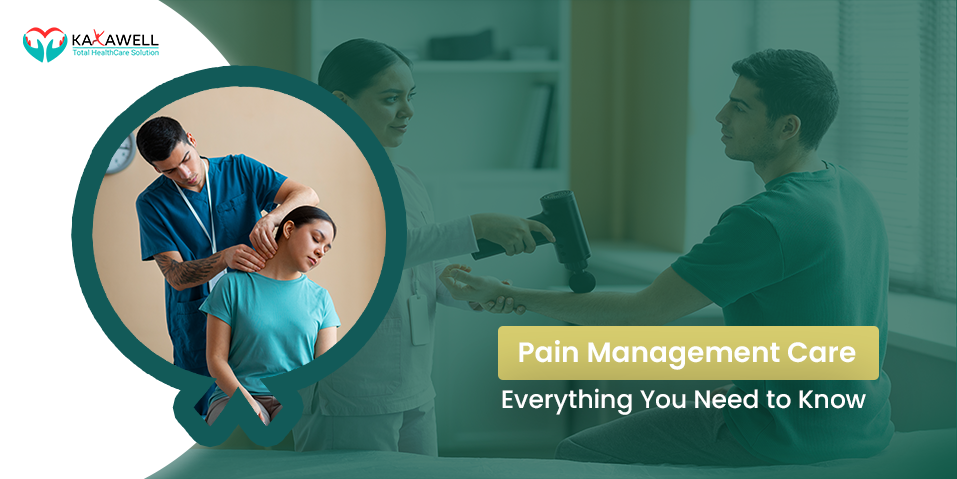 Pain Management Care: Everything You Need to Know
