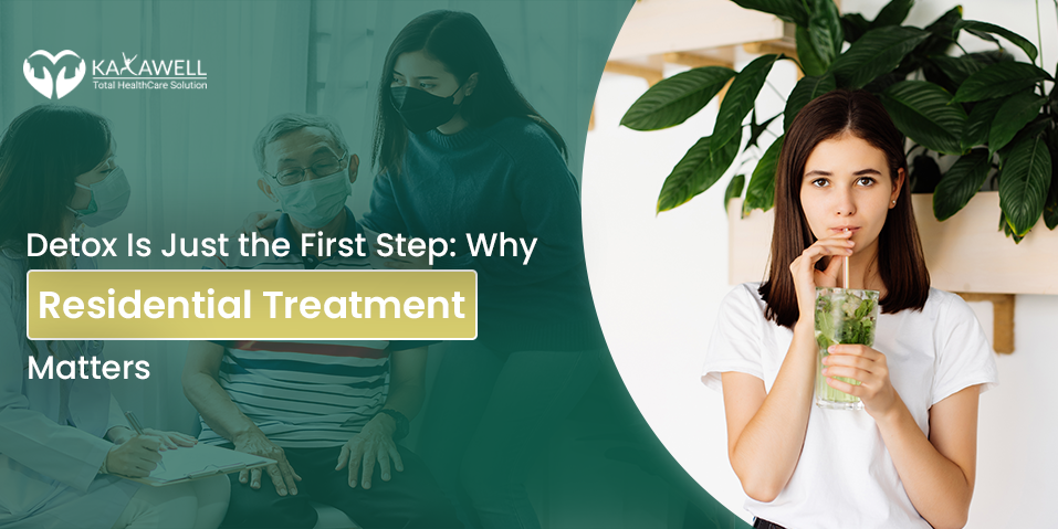 Detox Is Just the First Step: Why Residential Treatment Matters