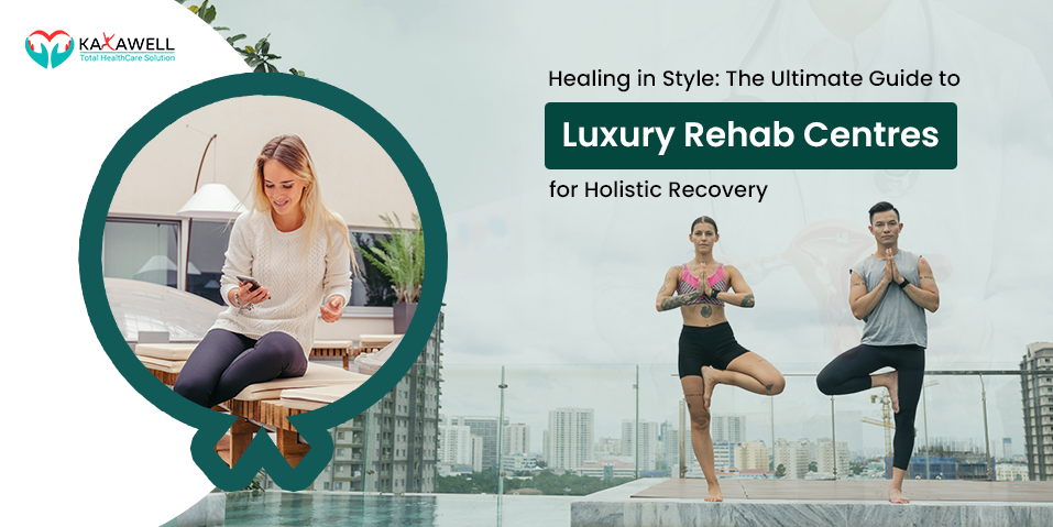 Healing in Style: The Ultimate Guide to Luxury Rehab Centres for Holistic Recovery
